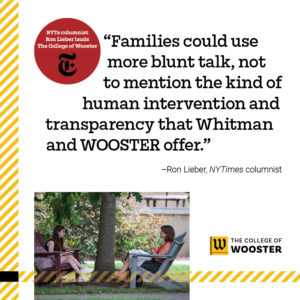 NYTs Columnist Ron Lieber lauds The College of Wooster. "Families could use more blunt talk, not to mention the kind of human intervention and transparency that Whitman and WOOSTER offer."