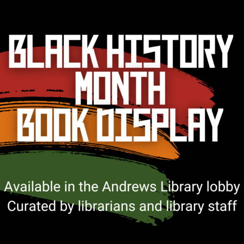 Black History Month book display available in the Andrews Library lobby, curated by librarians and library staff