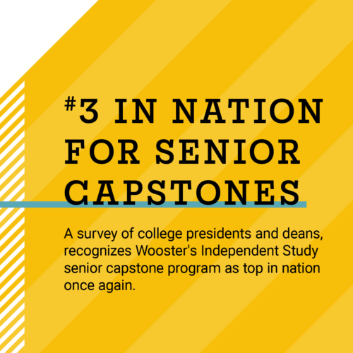 #3 in Nation For Senior Capstones: A survey of college presidents and deans, recognizes Wooster's Independent Study senior capstone program as top in nation once again.