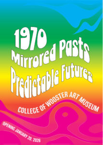 Colorful exhibition poster with wavy rainbow gradients and warped white text reading “1970 Mirrored Pasts Predictable Futures.” College of Wooster Art Museum. Opening January 20, 2026.